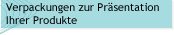 Verpackungen zur Pr&auml;sentation Ihrer Produkte